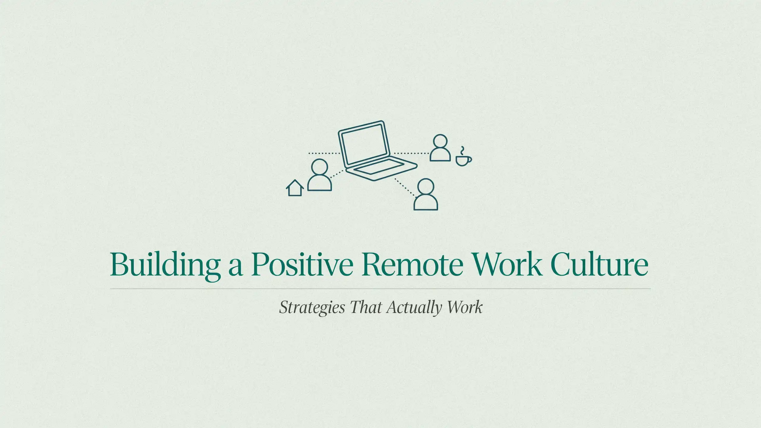Building a Positive Remote Work Culture: Strategies That Actually Work